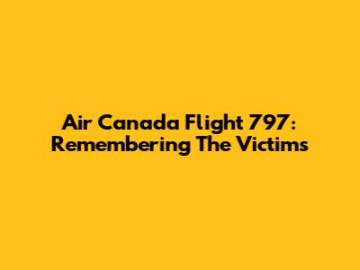 Air Canada Flight 797: Remembering The Victims