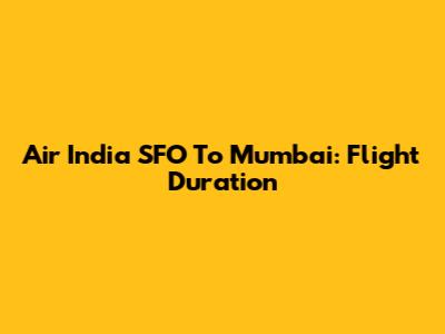 Air India SFO To Mumbai: Flight Duration