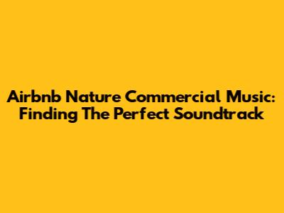 Airbnb Nature Commercial Music: Finding The Perfect Soundtrack