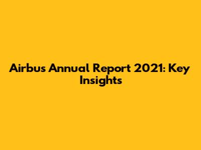 Airbus Annual Report 2021: Key Insights