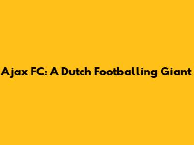 Ajax FC: A Dutch Footballing Giant