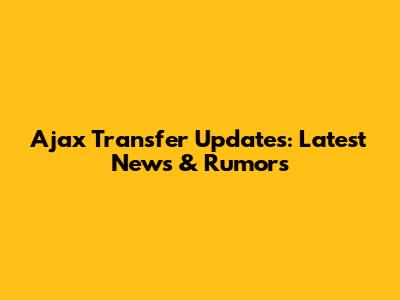 Ajax Transfer Updates: Latest News & Rumors