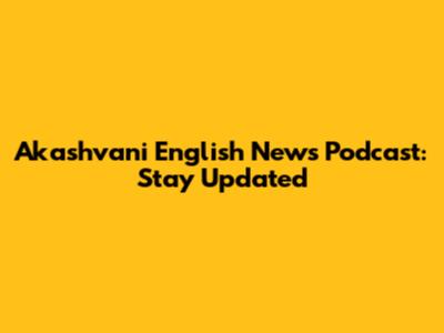 Akashvani English News Podcast: Stay Updated