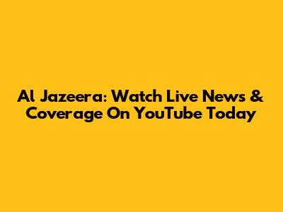 Al Jazeera: Watch Live News & Coverage On YouTube Today