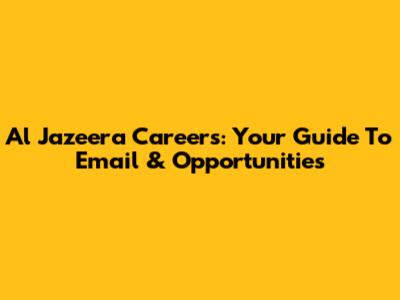 Al Jazeera Careers: Your Guide To Email & Opportunities