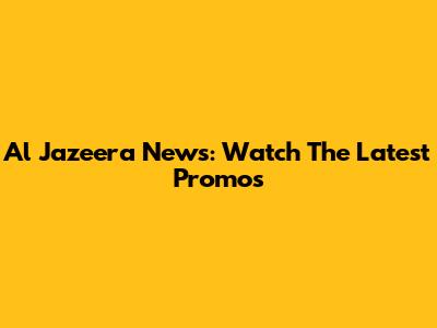 Al Jazeera News: Watch The Latest Promos