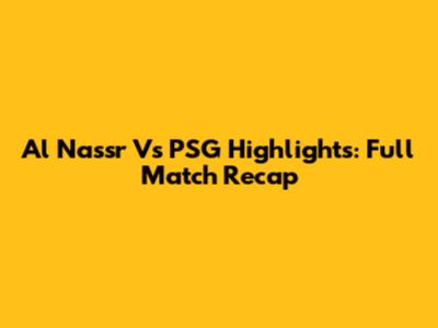 Al Nassr Vs PSG Highlights: Full Match Recap