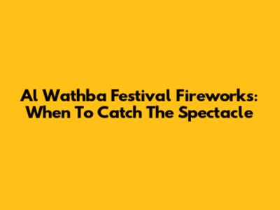 Al Wathba Festival Fireworks: When To Catch The Spectacle