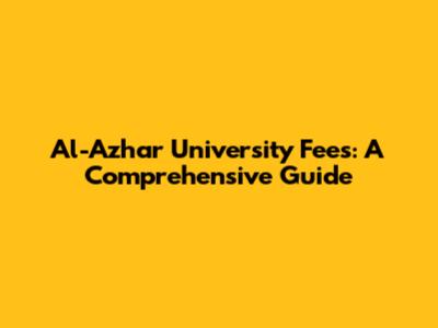 Al-Azhar University Fees: A Comprehensive Guide