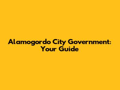 Alamogordo City Government: Your Guide
