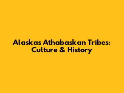 Alaska's Athabaskan Tribes: Culture & History