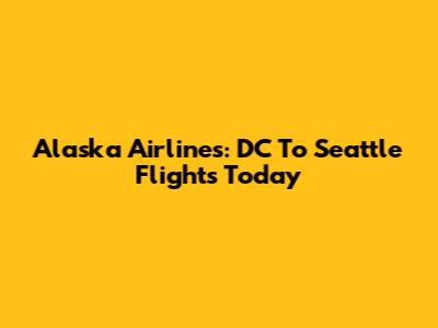 Alaska Airlines: DC To Seattle Flights Today