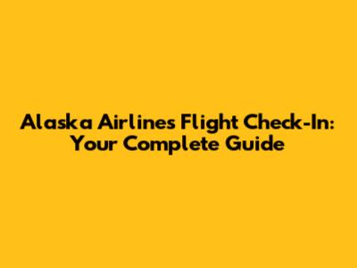 Alaska Airlines Flight Check-In: Your Complete Guide