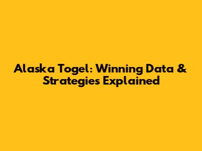 Alaska Togel: Winning Data & Strategies Explained