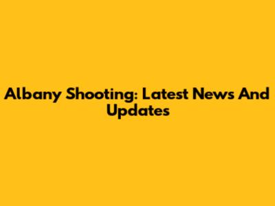 Albany Shooting: Latest News And Updates