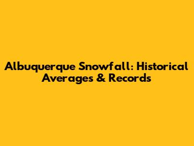 Albuquerque Snowfall: Historical Averages & Records
