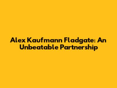 Alex Kaufmann Fladgate: An Unbeatable Partnership