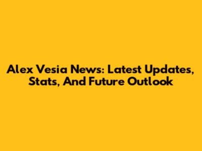 Alex Vesia News: Latest Updates, Stats, And Future Outlook