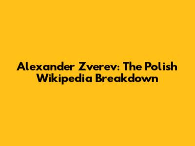 Alexander Zverev: The Polish Wikipedia Breakdown