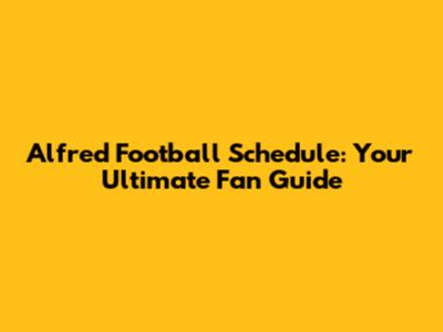 Alfred Football Schedule: Your Ultimate Fan Guide