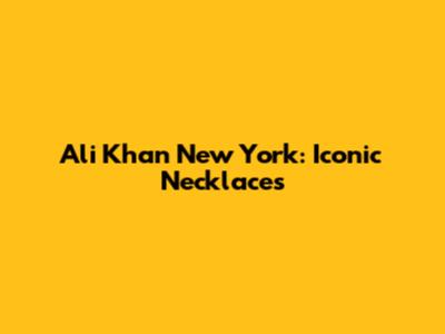 Ali Khan New York: Iconic Necklaces