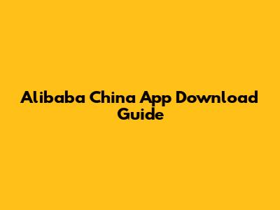 Alibaba China App Download Guide