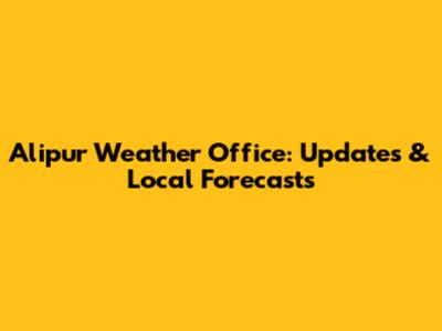 Alipur Weather Office: Updates & Local Forecasts