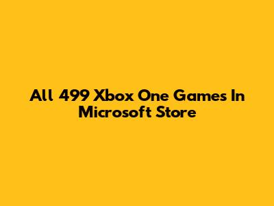 All 499 Xbox One Games In Microsoft Store
