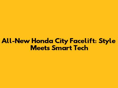 All-New Honda City Facelift: Style Meets Smart Tech