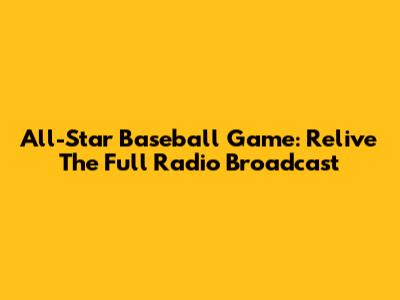 All-Star Baseball Game: Relive The Full Radio Broadcast