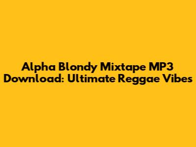 Alpha Blondy Mixtape MP3 Download: Ultimate Reggae Vibes