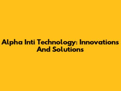 Alpha Inti Technology: Innovations And Solutions