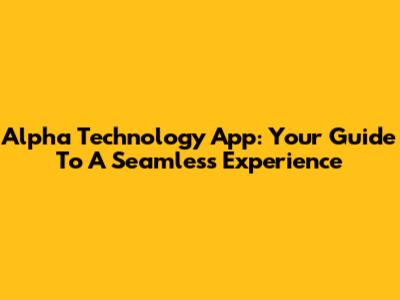 Alpha Technology App: Your Guide To A Seamless Experience
