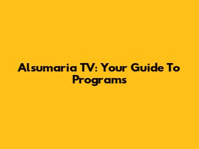 Alsumaria TV: Your Guide To Programs