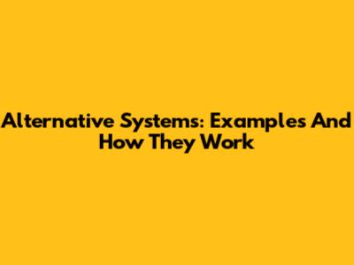 Alternative Systems: Examples And How They Work