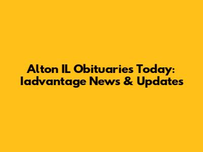 Alton IL Obituaries Today: Iadvantage News & Updates
