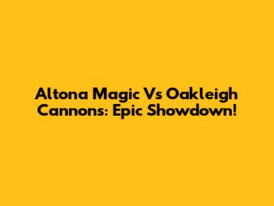 Altona Magic Vs Oakleigh Cannons: Epic Showdown!