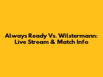 Always Ready Vs. Wilstermann: Live Stream & Match Info