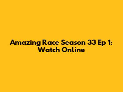 Amazing Race Season 33 Ep 1: Watch Online