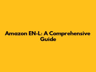 Amazon EN-L: A Comprehensive Guide