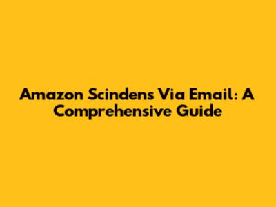 Amazon Scindens Via Email: A Comprehensive Guide