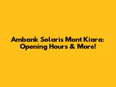 Ambank Solaris Mont Kiara: Opening Hours & More!