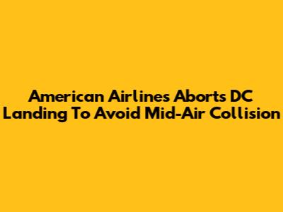 American Airlines Aborts DC Landing To Avoid Mid-Air Collision