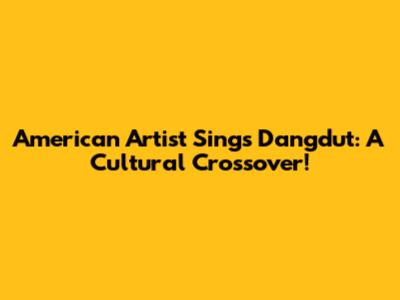 American Artist Sings Dangdut: A Cultural Crossover!