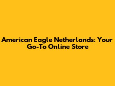 American Eagle Netherlands: Your Go-To Online Store