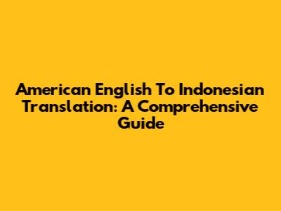 American English To Indonesian Translation: A Comprehensive Guide