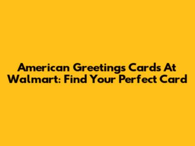 American Greetings Cards At Walmart: Find Your Perfect Card