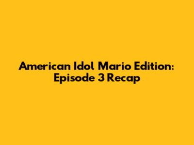 American Idol Mario Edition: Episode 3 Recap