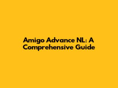 Amigo Advance NL: A Comprehensive Guide