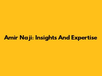 Amir Naji: Insights And Expertise